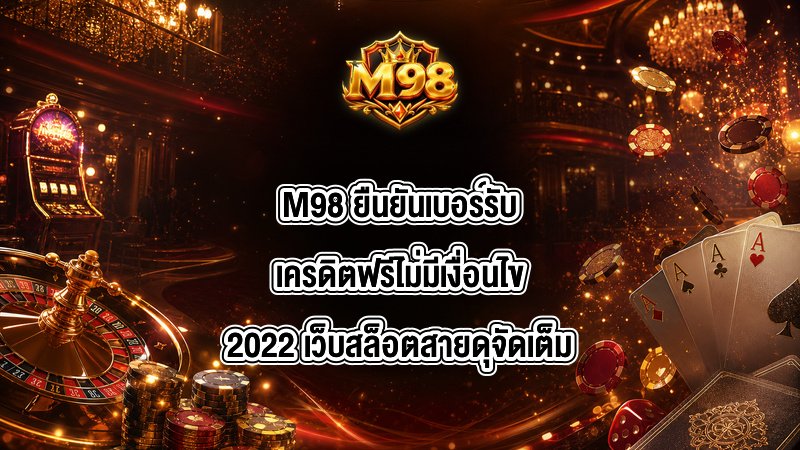 M98 ยืนยันเบอร์รับเครดิตฟรีไม่มีเงื่อนไข2022