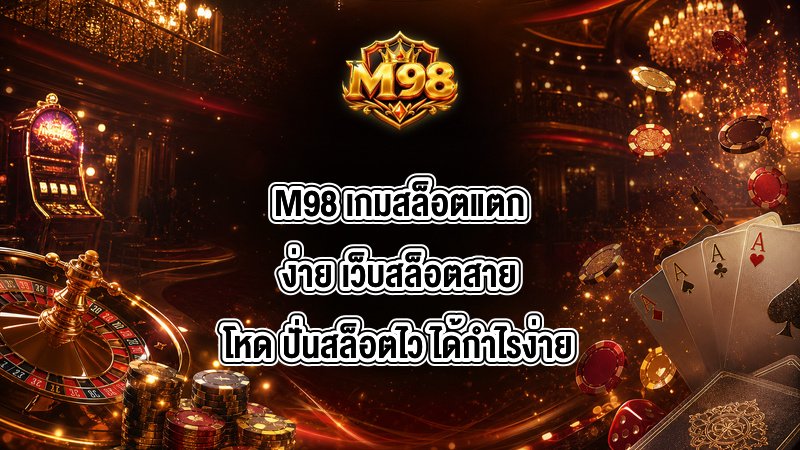 M98 เกมสล็อตแตกง่าย